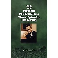 CIA and the Vietnam Policymakers: Three Episodes 1962-1968 CIA and the Vietnam Policymakers: Three Episodes 1962-1968 Hardcover Paperback