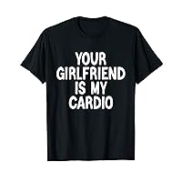 Mens Your Girlfriend Is My Cardio Men Funny Adults Humor T-Shirt