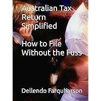 Australian Tax Return Simplified: How to File Without the Fuss Australian Tax Return Simplified: How to File Without the Fuss Kindle Hardcover Paperback
