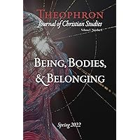 Theophron: Journal of Christian Studies: Spring 2022: Being, Bodies, & Belonging