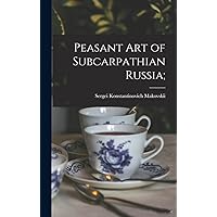 Peasant Art of Subcarpathian Russia; Peasant Art of Subcarpathian Russia; Hardcover Paperback