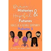 Brave Histories and Hopeful Futures, Vol. 3: Voices of a Refugee Community