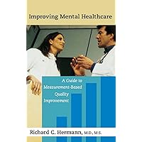Improving Mental Healthcare: A Guide to Measurement-Based Quality Improvement Improving Mental Healthcare: A Guide to Measurement-Based Quality Improvement Hardcover
