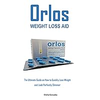 Orlos Weight Loss Aid: The Ultimate Guide on How to Quickly Lose Weight and Look Perfectly Slimmer