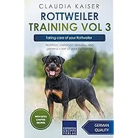 Rottweiler Training Vol 3 – Taking care of your Rottweiler: Nutrition, common diseases and general care of your Rottweiler Rottweiler Training Vol 3 – Taking care of your Rottweiler: Nutrition, common diseases and general care of your Rottweiler Paperback Kindle
