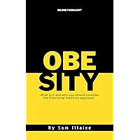 Obesity: What is it and why you should consider the Functional medicine approach (GET WELL SOON - A functional medicine approach to Wellness.) Obesity: What is it and why you should consider the Functional medicine approach (GET WELL SOON - A functional medicine approach to Wellness.) Kindle