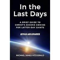 In the Last Days: A Brief Guide to Christ's Second Coming for Latter-day Saints — Revised and Expanded In the Last Days: A Brief Guide to Christ's Second Coming for Latter-day Saints — Revised and Expanded Kindle Hardcover Paperback