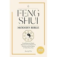 Feng Shui Modern Bible: From Clutter to Clarity - Adapting Ancient Wisdom for Harmony and Well-Being in Today's Busy Lives Feng Shui Modern Bible: From Clutter to Clarity - Adapting Ancient Wisdom for Harmony and Well-Being in Today's Busy Lives Paperback Kindle