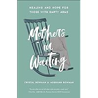 Mothers in Waiting: Healing and Hope for Those with Empty Arms Mothers in Waiting: Healing and Hope for Those with Empty Arms Paperback Kindle