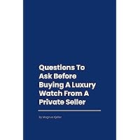 Questions To Ask Before Buying A Luxury Watch From A Private Seller (English Edition)
