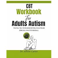 CBT Workbook for Adults Autism: Practical Tools for Enhancing Emotional Regulation and Coping Skills in Autistic Individuals CBT Workbook for Adults Autism: Practical Tools for Enhancing Emotional Regulation and Coping Skills in Autistic Individuals Paperback Kindle