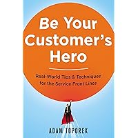 Be Your Customer's Hero: Real-World Tips & Techniques for the Service Front Lines Be Your Customer's Hero: Real-World Tips & Techniques for the Service Front Lines Kindle Paperback