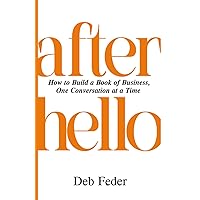 After Hello: How to Build A Book of Business, One Conversation at a Time After Hello: How to Build A Book of Business, One Conversation at a Time Paperback Audible Audiobook Kindle