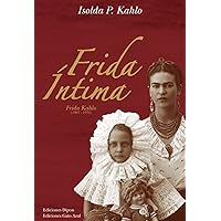 Frida intima: Frida Kahlo, 1907-1954 (Spanish Edition) Frida intima: Frida Kahlo, 1907-1954 (Spanish Edition) Hardcover Kindle