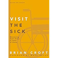 Visit the Sick: Ministering God’s Grace in Times of Illness (Practical Shepherding Series) Visit the Sick: Ministering God’s Grace in Times of Illness (Practical Shepherding Series) Paperback Kindle