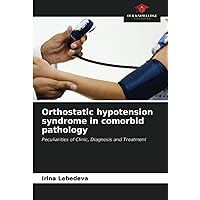 Orthostatic hypotension syndrome in comorbid pathology: Peculiarities of Clinic, Diagnosis and Treatment