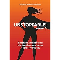 Unstoppable!: Volume 3: 25 Inspirational Stories From Women In Business Who Overcame Adversity To Create A Powerful Legacy