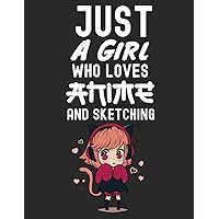 Just A Girl Who Loves Anime And Sketching: Anime Sketchbook , 8.5 x 11 Blank Journal For Drawing , 120 Pages