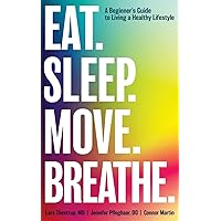 Eat. Sleep. Move. Breath: The Beginner’s Guide to Living A Healthy Lifestyle Eat. Sleep. Move. Breath: The Beginner’s Guide to Living A Healthy Lifestyle Paperback