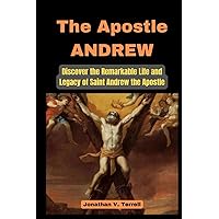 The Apostle Andrew: Discover the Remarkable Life and Legacy of Saint Andrew the Apostle The Apostle Andrew: Discover the Remarkable Life and Legacy of Saint Andrew the Apostle Paperback Kindle