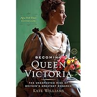 Becoming Queen Victoria: The Unexpected Rise of Britain's Greatest Monarch Becoming Queen Victoria: The Unexpected Rise of Britain's Greatest Monarch Paperback Audible Audiobook Kindle Hardcover