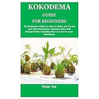 KOKODEMA GUIDE FOR BEGINNERS: The Beginners Guide on How to Make and Create your Own Kokodema Japanese Moss Ball Bonsai Plants Including How to Care for your Kokodema KOKODEMA GUIDE FOR BEGINNERS: The Beginners Guide on How to Make and Create your Own Kokodema Japanese Moss Ball Bonsai Plants Including How to Care for your Kokodema Paperback