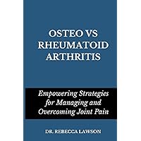 OSTEO VS RHEUMATOID ARTHRITIS: Empowering Strategies for Managing and Overcoming Joint Pain OSTEO VS RHEUMATOID ARTHRITIS: Empowering Strategies for Managing and Overcoming Joint Pain Paperback Kindle Hardcover