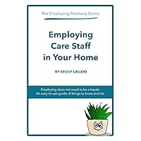 Employing Care Staff in Your Home: The Employing Positively Series Employing Care Staff in Your Home: The Employing Positively Series Paperback