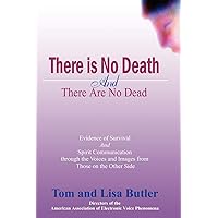 There Is No Death and There Are No Dead: Evidence of Survival and Spirit Communication Through the Voices and Images from Those on the Other Side There Is No Death and There Are No Dead: Evidence of Survival and Spirit Communication Through the Voices and Images from Those on the Other Side Paperback Kindle