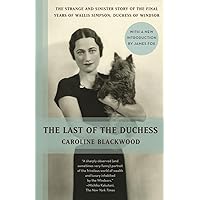 The Last of the Duchess: The Strange and Sinister Story of the Final Years of Wallis Simpson, Duchess of Windsor The Last of the Duchess: The Strange and Sinister Story of the Final Years of Wallis Simpson, Duchess of Windsor Paperback Kindle Mass Market Paperback