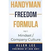 Handyman Freedom Formula Volume #1: Mindset / Company Culture: How to thrive in the handyman industry and change the world while you are at it! Handyman Freedom Formula Volume #1: Mindset / Company Culture: How to thrive in the handyman industry and change the world while you are at it! Paperback
