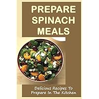 Prepare Spinach Meals: Delicious Recipes To Prepare In The Kitchen