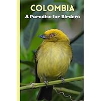 Colombia: A paradise for birders: Stunning birds of the Andes: Hummingbirds, hawks, owls, tanagers, ducks, guans, woodpeckers, manakins, euphonias, quetzals and more. Bird Lovers