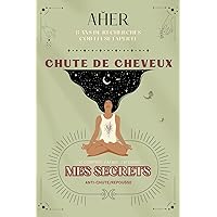 CHUTE DE CHEVEUX: Mes secrets (French Edition) CHUTE DE CHEVEUX: Mes secrets (French Edition) Paperback
