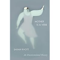 Mother Is a Verb: An Unconventional History Mother Is a Verb: An Unconventional History Hardcover Paperback