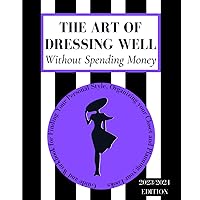 The Art of Dressing Well Without Spending Money: A Fashion Guide and Workbook for Finding Your Personal Style, Organizing your Closet and Planning your Looks for Followers of Slow Fashion
