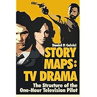 STORY MAPS: TV Drama: The Structure of the One-Hour Television Pilot STORY MAPS: TV Drama: The Structure of the One-Hour Television Pilot Paperback Kindle