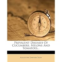 Prevalent Diseases of Cucumbers, Melons and Tomatoes... Prevalent Diseases of Cucumbers, Melons and Tomatoes... Paperback