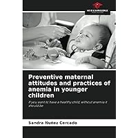 Preventive maternal attitudes and practices of anemia in younger children: If you want to have a healthy child, without anemia it should be