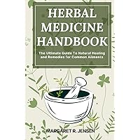 Herbal Medicine Handbook: The Ultimate Guide To Natural Healing and Remedies for Common Ailments