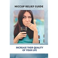 Hiccup Relief Guide: Increase Their Quality Of Your Life