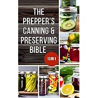 The Prepper’s Canning & Preserving Bible: Mastering the Art of Canning, Pickling, Fermenting, Dehydrating, and Freeze Drying for Emergency Preparedness ... and Sustainability Mastery Series) The Prepper’s Canning & Preserving Bible: Mastering the Art of Canning, Pickling, Fermenting, Dehydrating, and Freeze Drying for Emergency Preparedness ... and Sustainability Mastery Series) Kindle Paperback