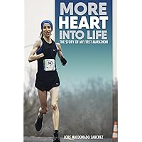 MORE HEART INTO LIFE: The story of my first marathon, a story for runners and not runners of every age, an inspiring story of following our dreams and go farther in life MORE HEART INTO LIFE: The story of my first marathon, a story for runners and not runners of every age, an inspiring story of following our dreams and go farther in life Paperback Kindle