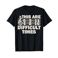These Are Difficult Times Funny Music Pun T-Shirt