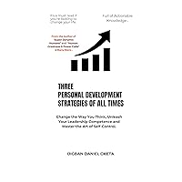 THREE PERSONAL DEVELOPMENT STRATEGIES OF ALL TIMES : Change the Way You Think, Unleash Your Leadership Competence and Master the Art of Self-Control THREE PERSONAL DEVELOPMENT STRATEGIES OF ALL TIMES : Change the Way You Think, Unleash Your Leadership Competence and Master the Art of Self-Control Kindle Paperback