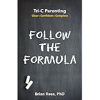 FOLLOW THE FORMULA: Tri-C Parenting: Clear ● Confident ● Complete FOLLOW THE FORMULA: Tri-C Parenting: Clear ● Confident ● Complete Paperback Kindle