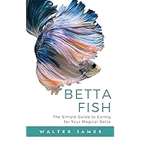 Betta Fish: The Simple Guide to Caring for Your Magical Betta Betta Fish: The Simple Guide to Caring for Your Magical Betta Paperback Kindle Audible Audiobook Hardcover