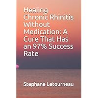 Healing Chronic Rhinitis Without Medication: A Cure That Has an 97% Success Rate Healing Chronic Rhinitis Without Medication: A Cure That Has an 97% Success Rate Paperback Kindle