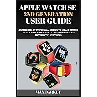 APPLE WATCH SE 2ND GENERATION USER GUIDE: A SIMPLE STEP-BY-STEP MANUAL ON HOW TO USE AND MASTER THE NEW APPLE WATCH SE WITH EASY-TO- UNDERSTAND PICTURES, TIPS AND TRICKS (The Apple Chronicles) APPLE WATCH SE 2ND GENERATION USER GUIDE: A SIMPLE STEP-BY-STEP MANUAL ON HOW TO USE AND MASTER THE NEW APPLE WATCH SE WITH EASY-TO- UNDERSTAND PICTURES, TIPS AND TRICKS (The Apple Chronicles) Paperback Kindle