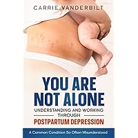 You Are Not Alone - Understanding And Working Through Postpartum Depression: A Common Condition So Often Misunderstood You Are Not Alone - Understanding And Working Through Postpartum Depression: A Common Condition So Often Misunderstood Paperback Kindle Audible Audiobook Hardcover